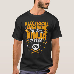 Electrical Engineer By Day Ninja By Night - Best E T-Shirt