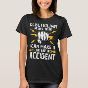 Electrician Be Nice To Me I Can Make It Look Like T-Shirt