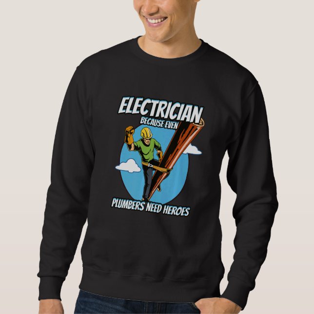 Electrician Because Plumbers Need Heroes Too Sweatshirt (Front)