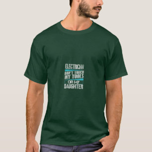 Electrician Dont Touch Tools Daughter Funny Dad T-Shirt