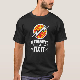 Electrician Electrical Job If You Fry It I'll Fix T-Shirt