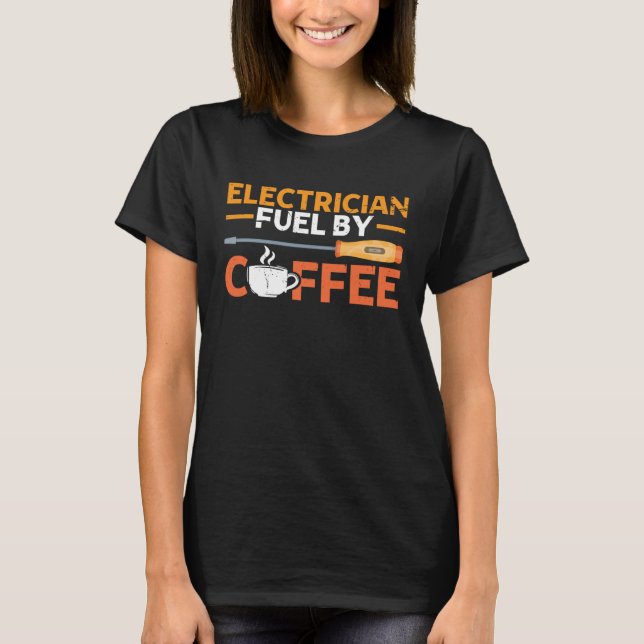 Electrician Fueled By Coffee Electrician T-Shirt (Front)