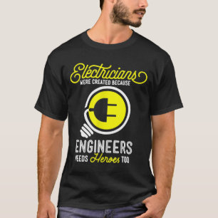 Electrician Gift Electrical Funny Engineers Need H T-Shirt