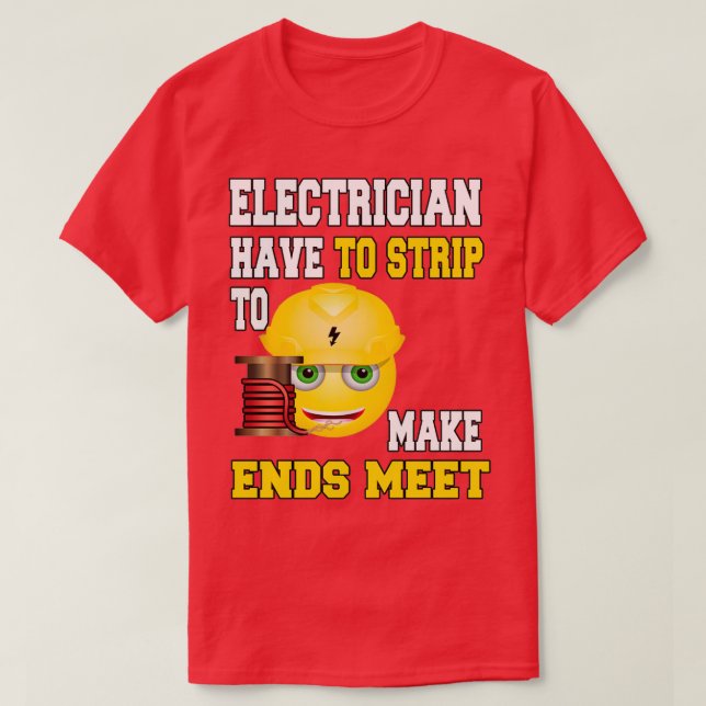 Electrician Have to Strip to Make Ends Meet  (4) T-Shirt (Design Front)