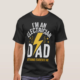Electrician I'm An Electrician Dad Nothing Shocks T-Shirt