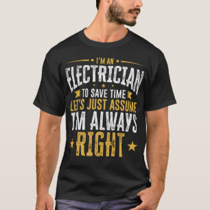 Electrician Shirt Save Time Assume I'm Right Funny