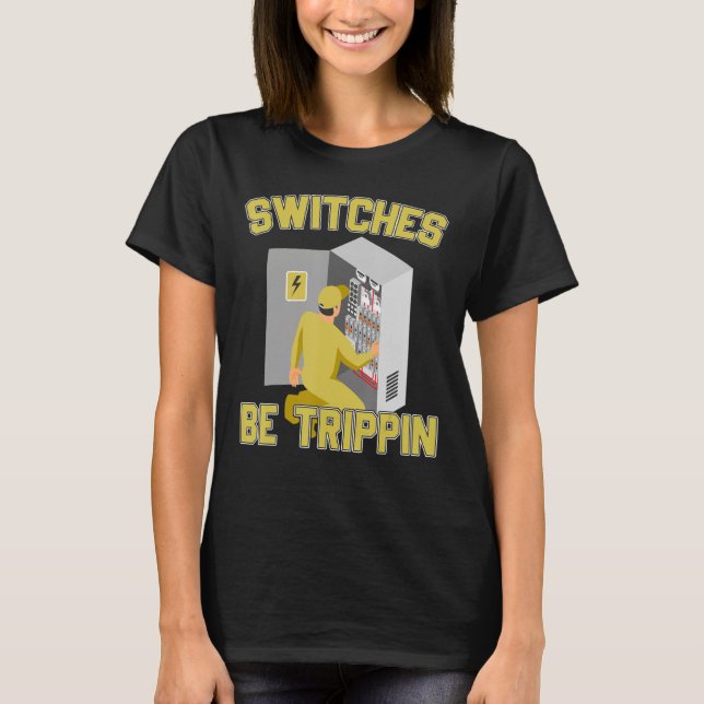 Electrician Switches Be Trippin Fuse Box Ectricity T-Shirt (Front)