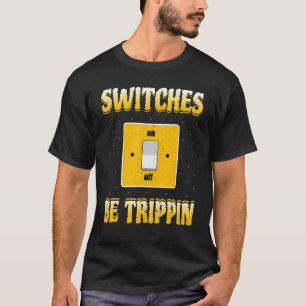 Electrician  Switches Be Trippin  Lineman T-Shirt