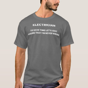 Electrician To Save Time Lets Just Assume That Im T-Shirt