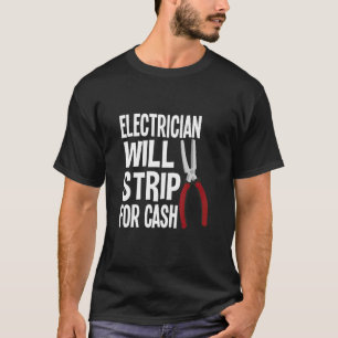 Electrician Will Strip For Cash Men Women T-Shirt