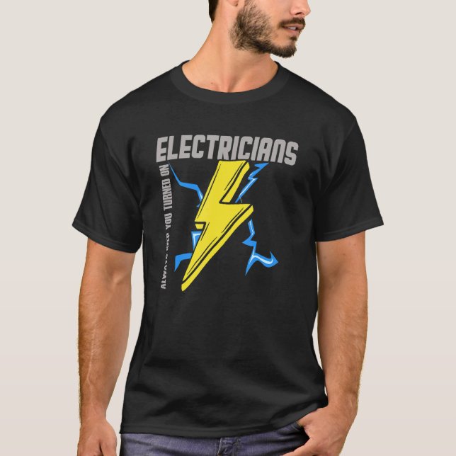 Electricians Always Keep You Turned On  Electricit T-Shirt (Front)