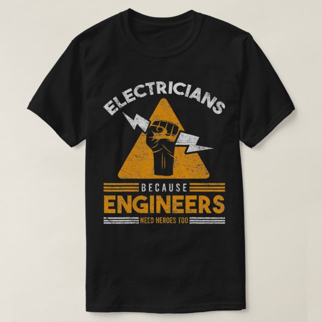 Electricians Because Engineers Need Heroes Too Ele T-Shirt (Design Front)