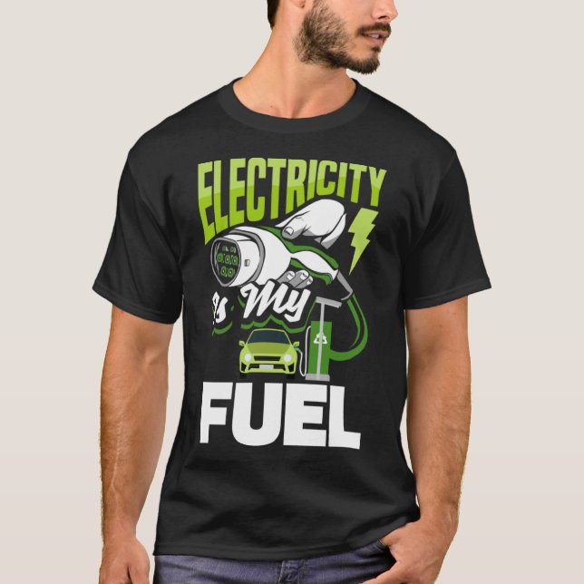 Electricity is my fuel Battery Electric Vehicle EV T-Shirt (Front)