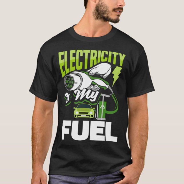 Electricity is my fuel Battery Electric Vehicle EV T-Shirt (Front)