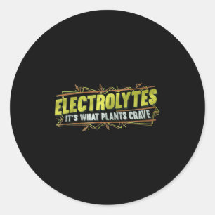 Electrolytes It’s What Plants Crave Funny  Classic Round Sticker