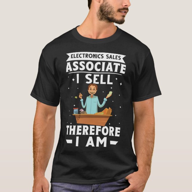 Electronics Sales Associate I Sell Therefore I Am T-Shirt (Front)