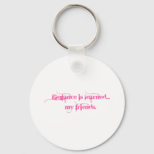Elegance Is Learned... My Friends Key Ring