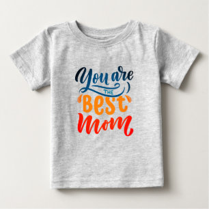 Elegant Design Typography You Are The Best Mum Baby T-Shirt