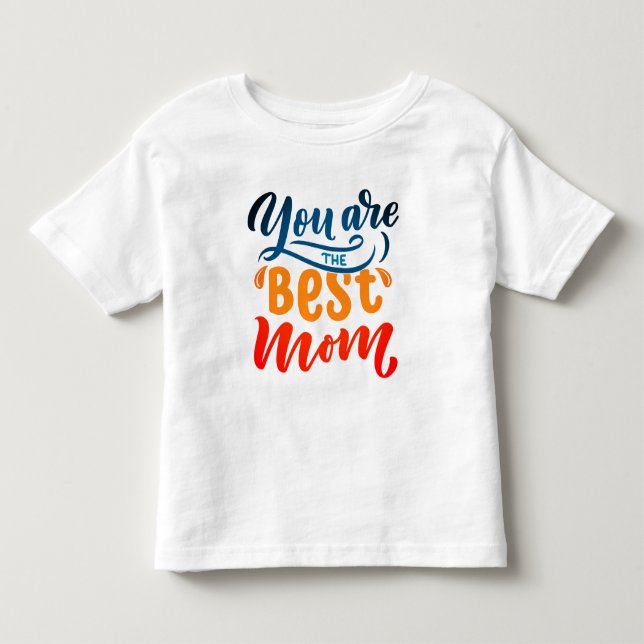 Elegant Design Typography You Are The Best Mum Toddler T-Shirt (Front)