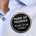 Elegant Minimalist Black White Hard of Hearing 6 Cm Round Badge<br><div class="desc">Display your special needs in style with this elegant hard-of-hearing badge by JessicaAmber. This button features the slogan 'Hard of Hearing, please speak clearly' in an easy to read bold font. You can edit the text as needed. Also has a white circle border. A great gift for your father who...</div>