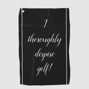 Elegant, Silly, "I thoroughly despise golf!" Golf Towel
