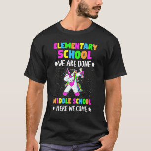 Elementary School We Are Done Middle School Here W T-Shirt