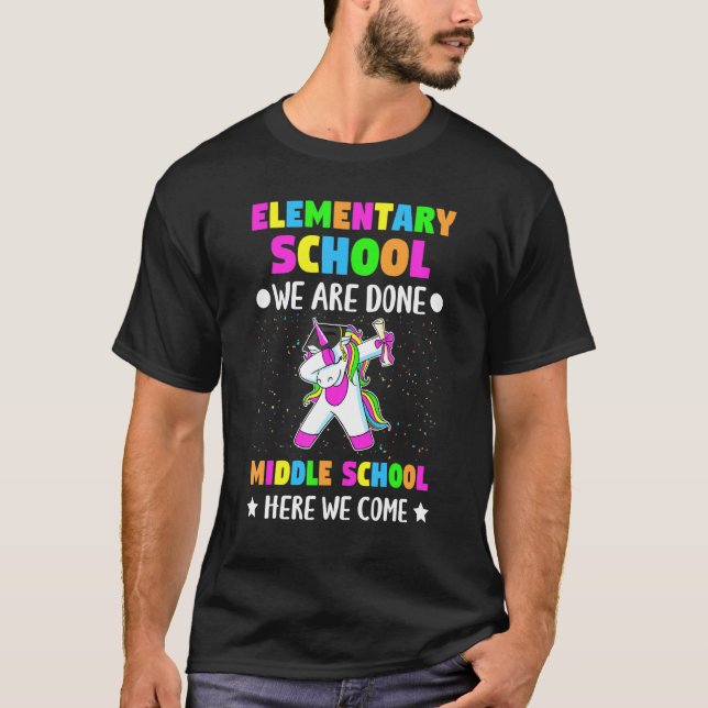 Elementary School We Are Done Middle School Here W T-Shirt (Front)