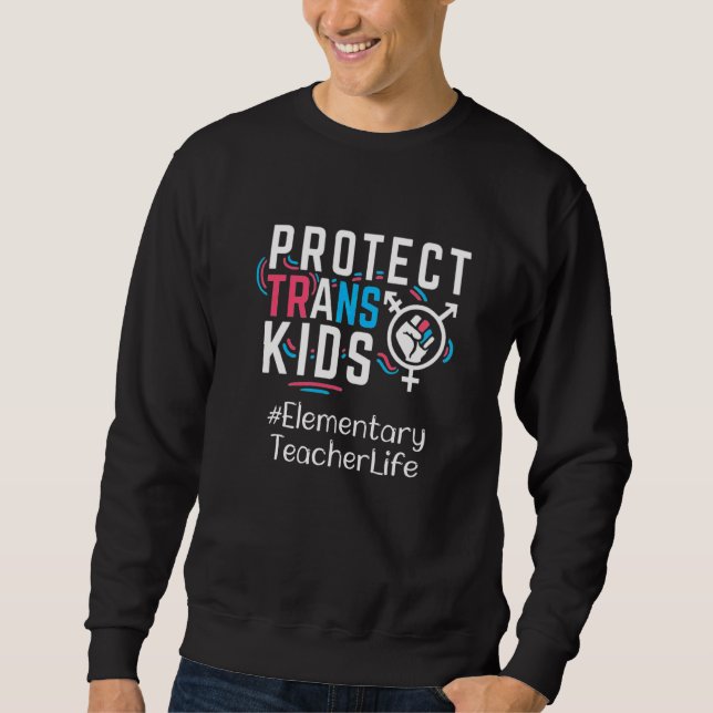 Elementary Teacher Protect Trans Kids Transgender  Sweatshirt (Front)
