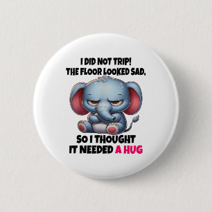 Elephant I Did Not Trip The Floor Looked Sad So I  6 Cm Round Badge