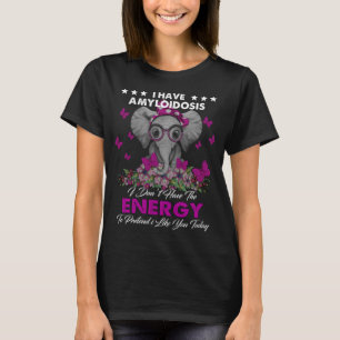 Elephant I Have Amyloidosis I don't Have The Energ T-Shirt