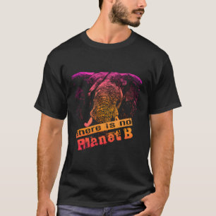 Elephant There Is No Planet B - Climate Change Is T-Shirt