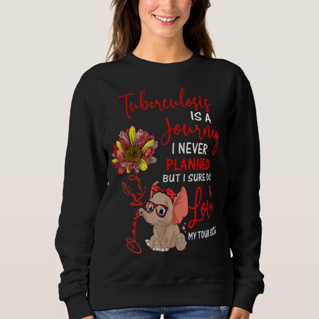 Elephant Tuberculosis Is A Journey I Never Planned Sweatshirt (Front)
