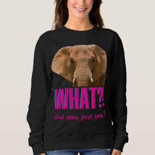 Elephant What Did You Just Say? Sweatshirt
