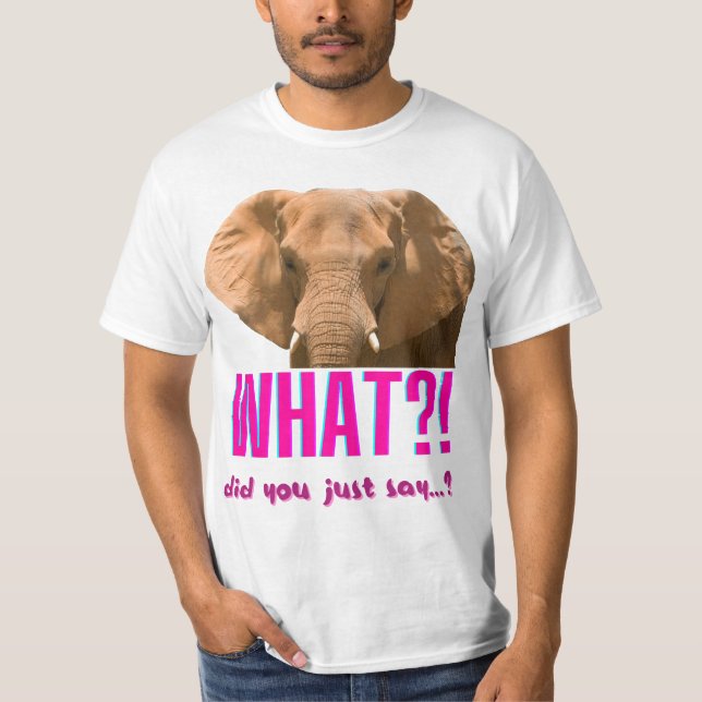 Elephant What Did You Just Say? T-Shirt (Front)