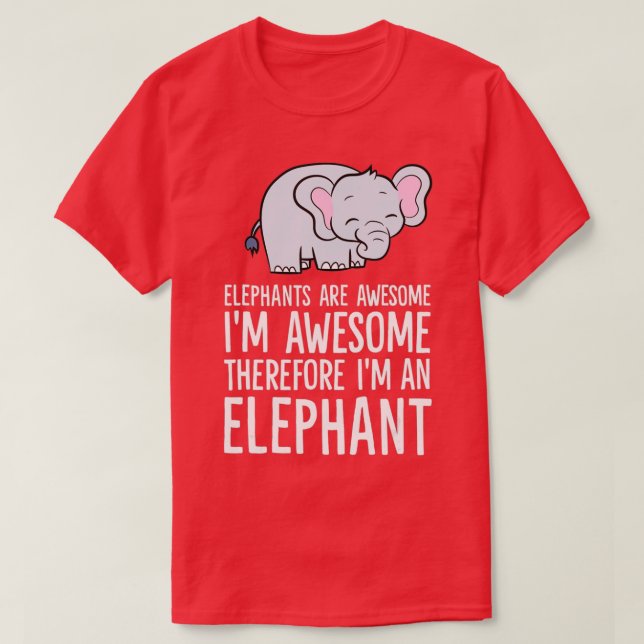 Elephants Are Awesome Im Awesome Therefore Im An E T-Shirt (Design Front)