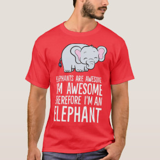 Elephants Are Awesome Im Awesome Therefore Im An E T-Shirt