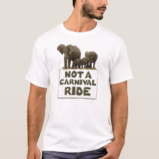 Elephants are Not a Carnival Ride T-Shirt