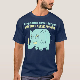 Elephants never forget never forgive  T-Shirt