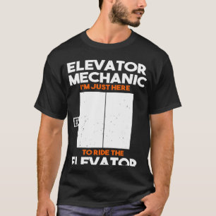Elevator Mechanic Im Just Here To Ride The Elevato T-Shirt