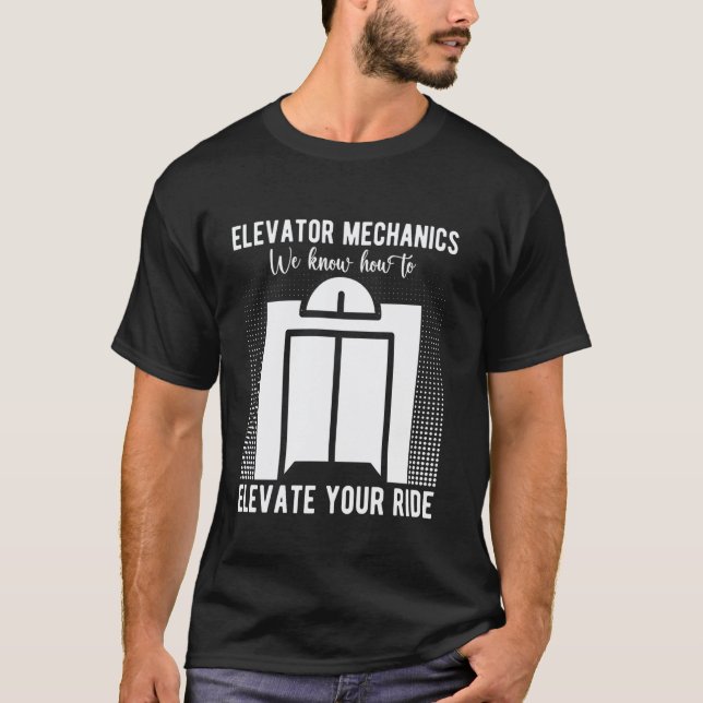 Elevator Mechanic We Know How To Elevate Elevator  T-Shirt (Front)