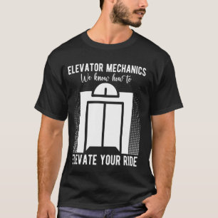 Elevator Mechanic We Know How To Elevate Elevator  T-Shirt