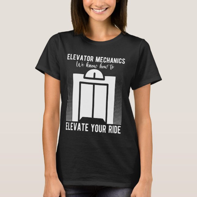 Elevator Mechanic We Know How To Elevate Elevator  T-Shirt (Front)