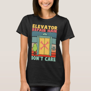 Elevator Repair Hair Dont Care Elevator Mechanics  T-Shirt
