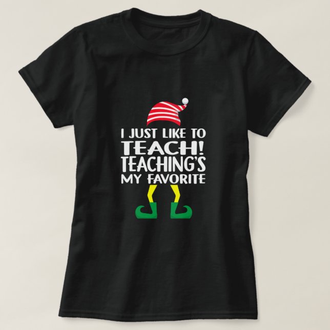 Elf Xmas I Just Like To Teach Teaching's My Favori T-Shirt (Design Front)