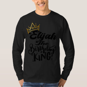 Elijah The Birthday King Happy Birthday Men Boys T-Shirt