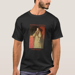 Elizabeth Bathory Countess Vampire is my Homegirl T-Shirt