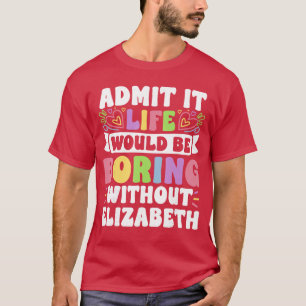 Elizabeth Personalized Name Funny Saying First Nam T-Shirt