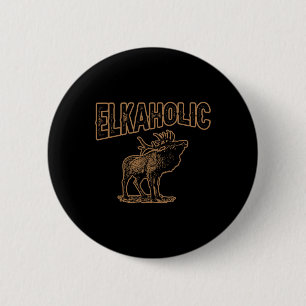 Elkaholic Deer Hunting Moose Hunter Gifts Camping 6 Cm Round Badge