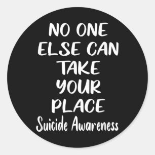 Else Can Take Your Place Suicide Awareness _1  Classic Round Sticker