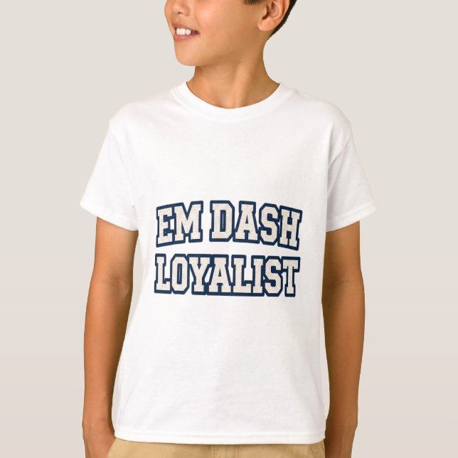 Em Dash Loyalist Funny Editor Author Writer Englis T-Shirt (Front)